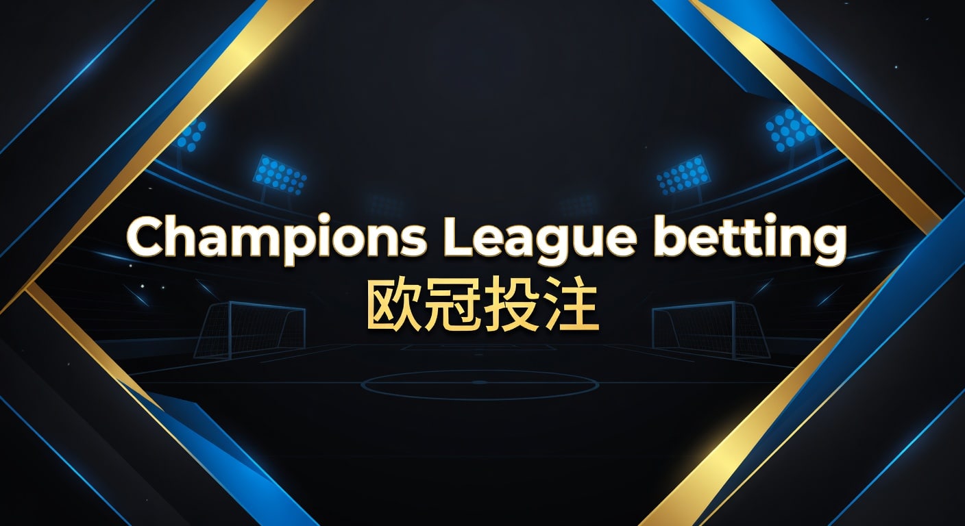 Champions League betting 欧冠投注：2026赛前分析与玩法要点